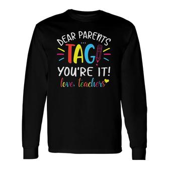 Dear Parents Tag Youre It Love Teachers First Day Of School Long Sleeve T-Shirt T-Shirt | Mazezy
