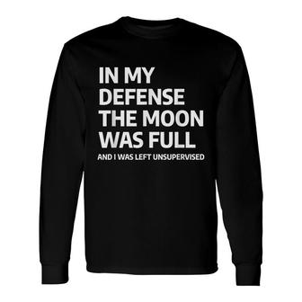 In My Defense The Moon Was Full And I Was Left Unsupervised Long Sleeve T-Shirt - Seseable