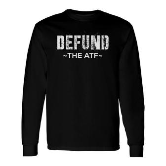 Defund The Atf Second Amendment Long Sleeve T-Shirt | Mazezy