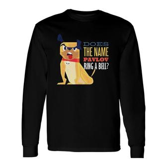 Does The Name Pavlov Ring A Bell Cool Dog Pavlovs Dog Long Sleeve T-Shirt T-Shirt | Mazezy