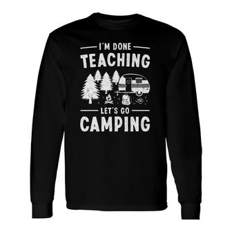 Im Done Teaching Lets Go Camping Rv Teacher Long Sleeve T-Shirt - Seseable