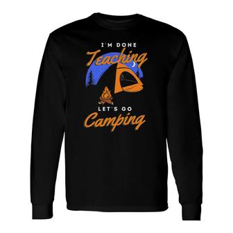Im Done Teaching Lets Go Camping Teacher Camping Lover Long Sleeve T-Shirt - Seseable