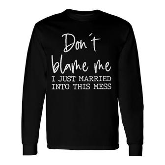Dont Blame Me I Just Married Into This Mes Long Sleeve T-Shirt - Seseable