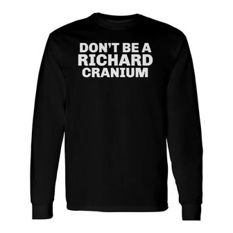Dont Be A Richard Cranium Long Sleeve T-Shirt T-Shirt | Mazezy