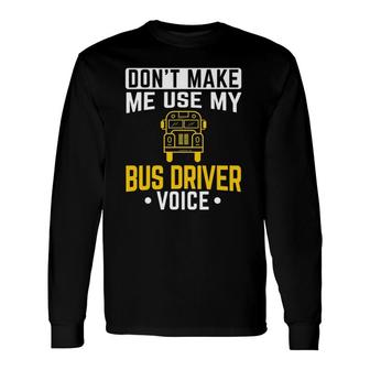 Dont Make Me Use Bus Driver Voice School Bus Driver Long Sleeve T-Shirt - Seseable