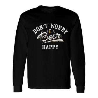 Dont Worry Beer Happy Beer Lovers Long Sleeve T-Shirt - Seseable