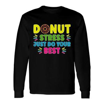 Donut Stress Just Do Your Best Teachers Testing Day Long Sleeve T-Shirt - Seseable