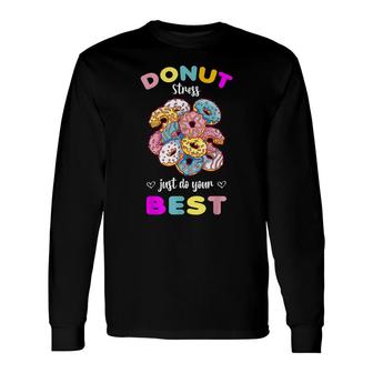 Donut Stress Just Do Your Best Testing Dont Stress Long Sleeve T-Shirt - Seseable