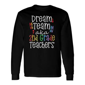Dream Team Aka 2Nd Grade Teachers First Day Of School Long Sleeve T-Shirt - Seseable