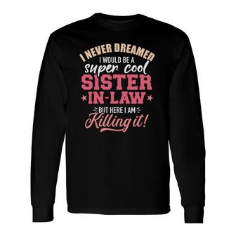 I Never Dreamed I Would Be A Super Sister In Law Long Sleeve T-Shirt - Thegiftio UK