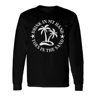 Drink In My Hand Toes In The Sand 2022 Trend Long Sleeve T-Shirt - Seseable