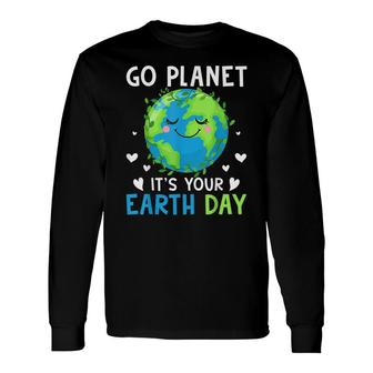 Earth Day 2022 Go Planet Its Your Earth Day Long Sleeve T-Shirt - Seseable