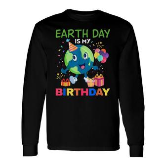 Earth Day Is My Birthday Bday Environment Party 2022 Long Sleeve T-Shirt - Seseable
