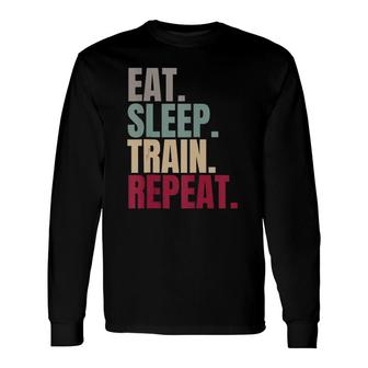 Eat Sleep Train Repeat Long Sleeve T-Shirt | Mazezy