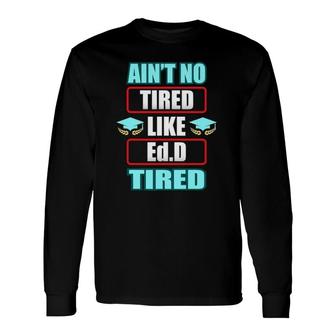 Edd Doctor Of Education Tired Doctorate Graduation Long Sleeve T-Shirt - Seseable