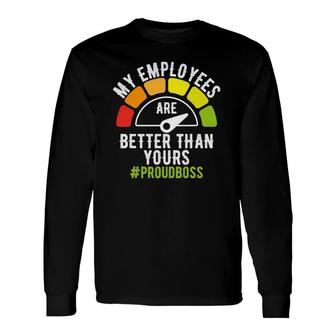 My Employees Are Better Than Yours Boss Day Him Her National Long Sleeve T-Shirt T-Shirt | Mazezy