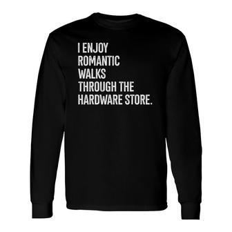 I Enjoy Romantic Walks Through The Hardware Store 2 Long Sleeve T-Shirt - Seseable