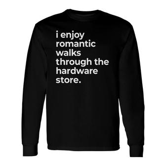 I Enjoy Romantic Walks To The Hardware Store Handyman Long Sleeve T-Shirt - Seseable