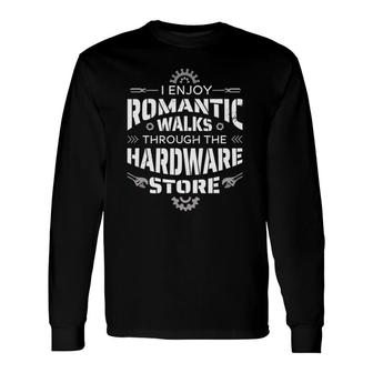 I Enjoy Romantic Walks Through The Hardware Store Technician Long Sleeve T-Shirt - Seseable