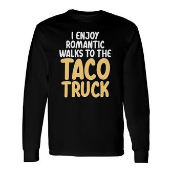 I Enjoy Romantic Walks To The Taco Truck Taco Lover Long Sleeve T-Shirt - Seseable