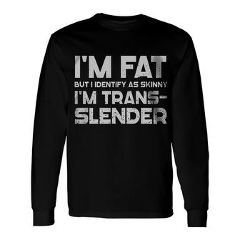 Im Fat But I Identify As Skinny 2022 Long Sleeve T-Shirt - Seseable