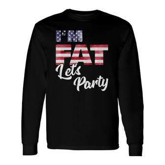 Im Fat Lets Party American Flag 4Th Of July Drinking Fun Long Sleeve T-Shirt - Seseable