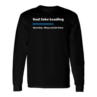 Fathers Day Dad Joke Loading Warning May Contain Puns Long Sleeve T-Shirt - Seseable