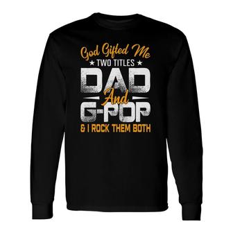 Fathers Day God ed Me Two Titles Dad And G Pop Long Sleeve T-Shirt - Seseable