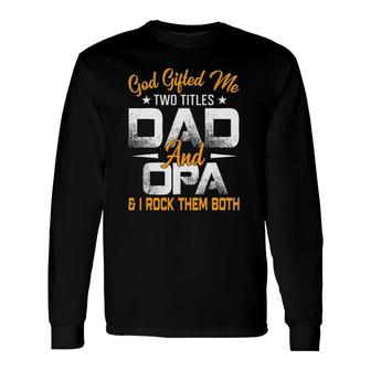 Fathers Day God ed Me Two Titles Dad And Opa Long Sleeve T-Shirt - Seseable