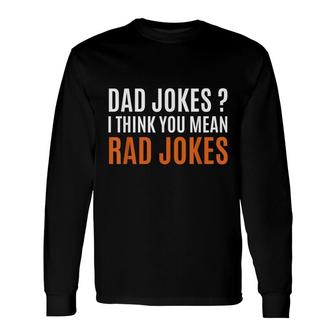 Fathers Day Ideas Dad Jokes I Think You Mean Rad Jokes Long Sleeve T-Shirt - Seseable