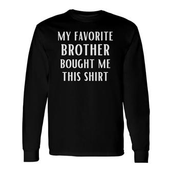 My Favorite Brother Bought Me This Sister Long Sleeve T-Shirt T-Shirt | Mazezy