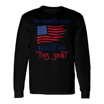 My Favorite Child Bought Me This Patriotic Mom Dad Kid Long Sleeve T-Shirt - Seseable