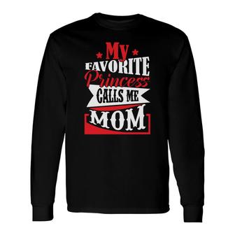 My Favorite Princess Calls Me Mom And Wants To Be Called Baby Long Sleeve T-Shirt - Seseable