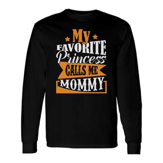 My Favorite Princess Calls Me Mommy When She Wants To Go Out With Me Long Sleeve T-Shirt - Seseable