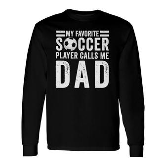 My Favorite Soccer Player Calls Me Dad Soccer Dad Long Sleeve T-Shirt - Seseable