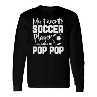 My Favorite Soccer Player Calls Me Pop Pop Soccer Long Sleeve T-Shirt - Seseable