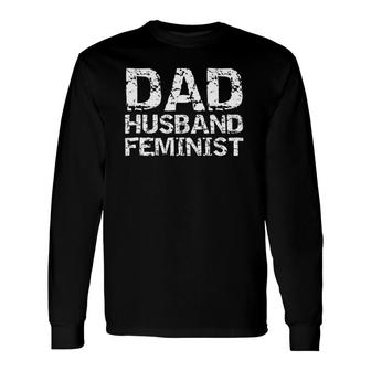 Feminist Dad Quote Fathers Day Dad Husband Feminist Long Sleeve T-Shirt - Seseable
