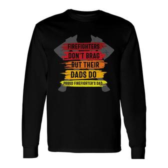 Firefighter Dont Brag But Their Dads Do Proud Firefighters Dad Long Sleeve T-Shirt - Seseable