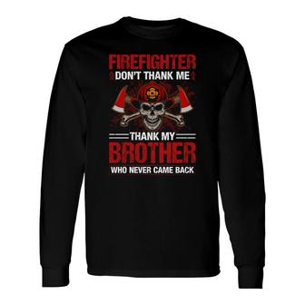 Firefighter Dont Thank Me Thank My Brother Who Never Came Back Long Sleeve T-Shirt - Seseable