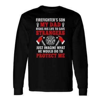 Firefighters Son My Dad Risks His Life To Save Strangers Long Sleeve T-Shirt - Seseable