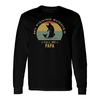 My Fishing Buddies Call Me Papa Fishing For Fishermen Long Sleeve T-Shirt - Seseable