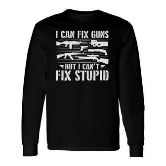 I Can Fix Guns But I Cant Fix Stupid Gunsmithing Gunsmith Long Sleeve T-Shirt T-Shirt | Mazezy AU