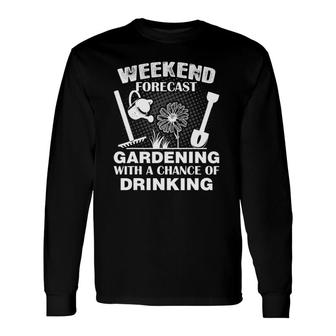 Weekend Forecast Gardening With Chance Of Drinking Long Sleeve T-Shirt | Mazezy