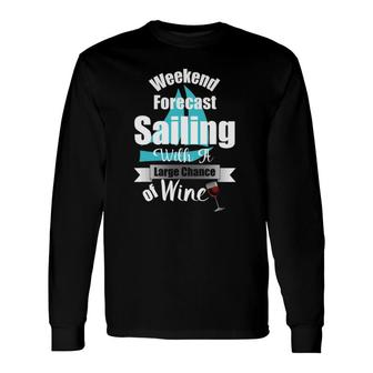 Weekend Forecast Sailing With A Chance Of Wine Long Sleeve T-Shirt T-Shirt | Mazezy