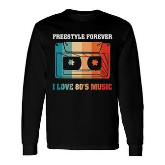 Freestyle Forever I Love 80S Music Cassette 80S 90S Retro Long Sleeve T-Shirt - Seseable