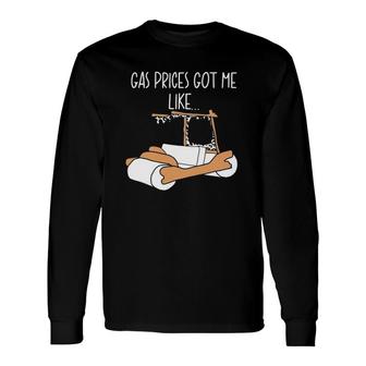 Gas Prices Got Me Like Gas Daddy Long Sleeve T-Shirt T-Shirt | Mazezy