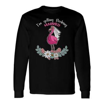 I Am Getting Married Flocking Married Flamingo Long Sleeve T-Shirt - Seseable