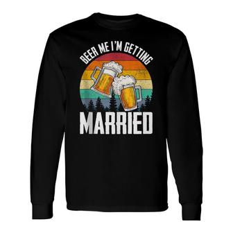Im Getting Married Groom Bachelor Party Beer Me Long Sleeve T-Shirt - Seseable
