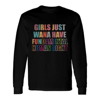 Girls Just Want To Have Fundamental Human Rights Feminist Long Sleeve T-Shirt T-Shirt | Mazezy