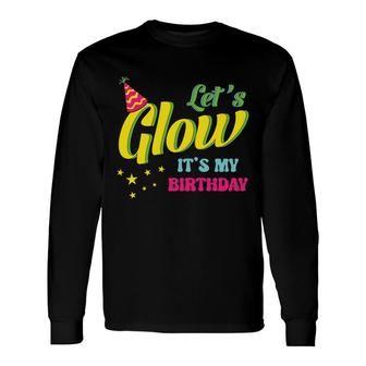 Lets Glow It Is My Birthday 80S 90S Style Birthday Long Sleeve T-Shirt - Seseable